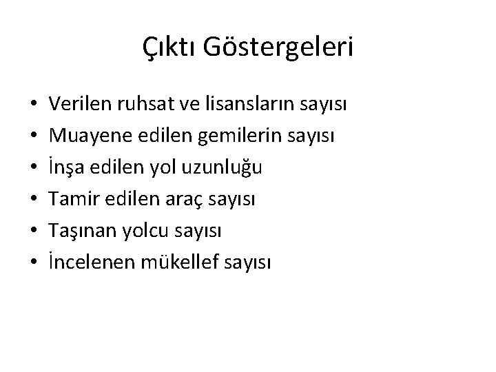 Çıktı Göstergeleri • • • Verilen ruhsat ve lisansların sayısı Muayene edilen gemilerin sayısı