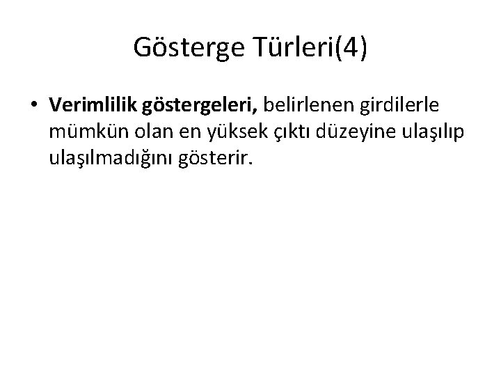 Gösterge Türleri(4) • Verimlilik göstergeleri, belirlenen girdilerle mümkün olan en yüksek çıktı düzeyine ulaşılıp