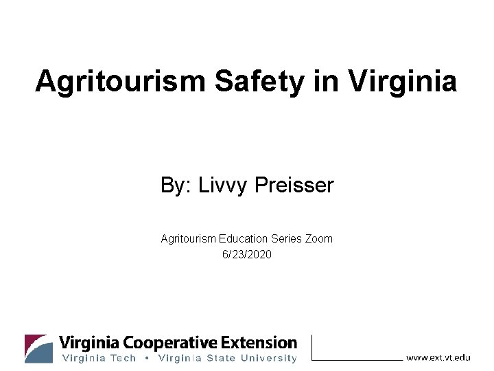 Agritourism Safety in Virginia By: Livvy Preisser Agritourism Education Series Zoom 6/23/2020 