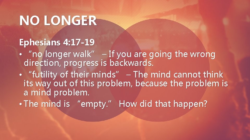 NO LONGER Ephesians 4: 17 -19 • “no longer walk” – If you are