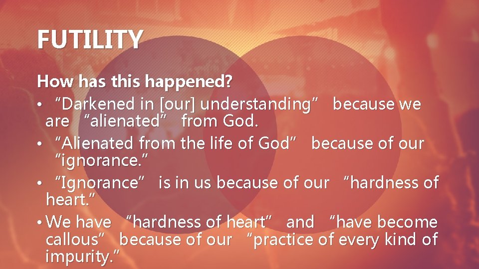 FUTILITY How has this happened? • “Darkened in [our] understanding” because we are “alienated”