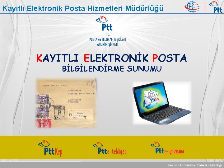 Kayıtlı Elektronik Posta Hizmetleri Müdürlüğü KAYITLI ELEKTRONİK POSTA BİLGİLENDİRME SUNUMU Elektronik Hizmetler Dairesi Başkanlığı