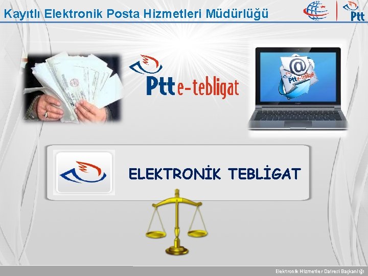 Kayıtlı Elektronik Posta Hizmetleri Müdürlüğü ELEKTRONİK TEBLİGAT Elektronik Hizmetler Dairesi Başkanlığı 