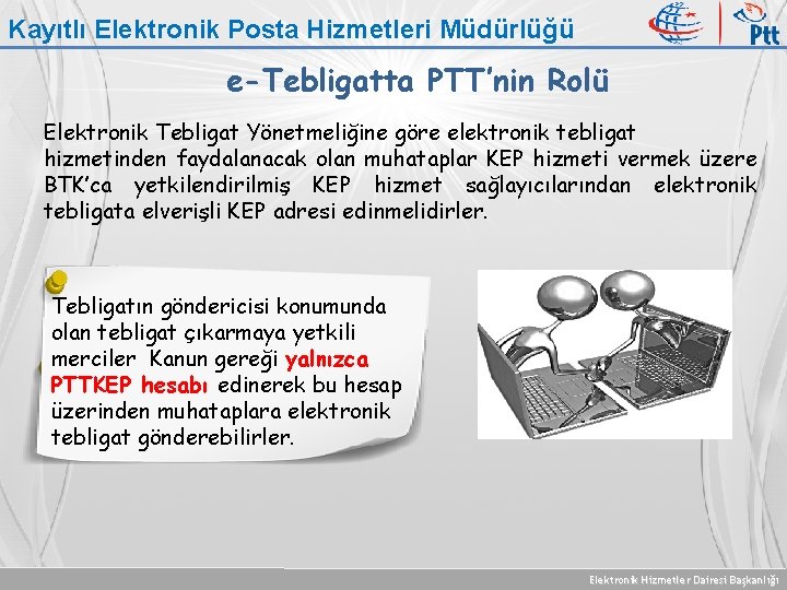 Kayıtlı Elektronik Posta Hizmetleri Müdürlüğü e-Tebligatta PTT’nin Rolü Elektronik Tebligat Yönetmeliğine göre elektronik tebligat