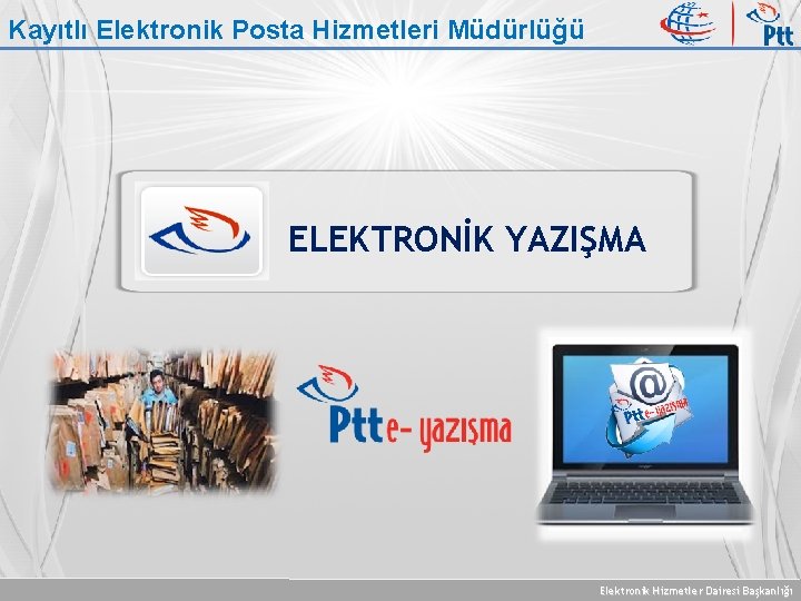 Kayıtlı Elektronik Posta Hizmetleri Müdürlüğü ELEKTRONİK YAZIŞMA Elektronik Hizmetler Dairesi Başkanlığı 