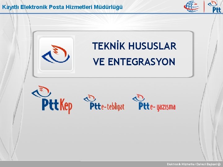 Kayıtlı Elektronik Posta Hizmetleri Müdürlüğü TEKNİK HUSUSLAR VE ENTEGRASYON Elektronik Hizmetler Dairesi Başkanlığı 