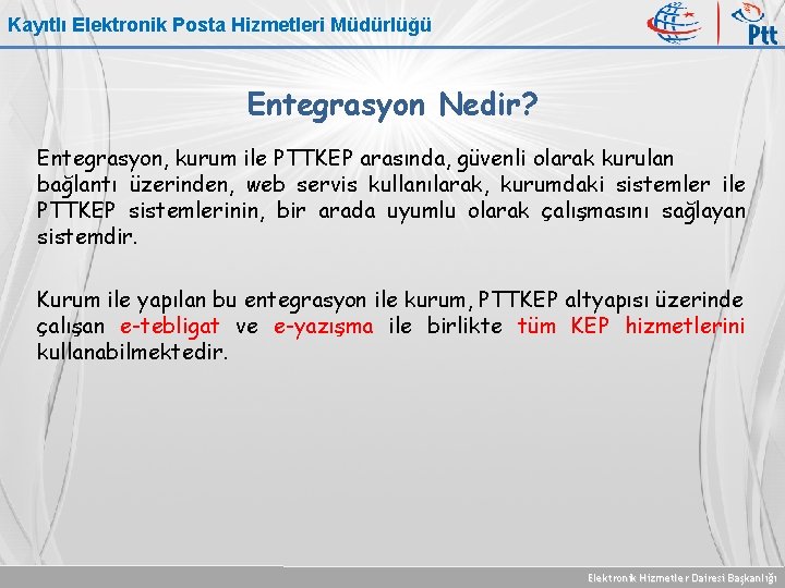 Kayıtlı Elektronik Posta Hizmetleri Müdürlüğü Entegrasyon Nedir? Entegrasyon, kurum ile PTTKEP arasında, güvenli olarak