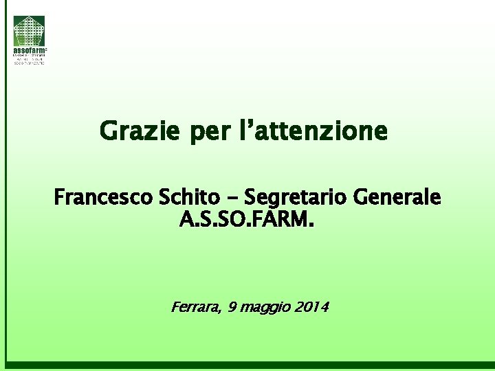 Grazie per l’attenzione Francesco Schito - Segretario Generale A. S. SO. FARM. Ferrara, 9