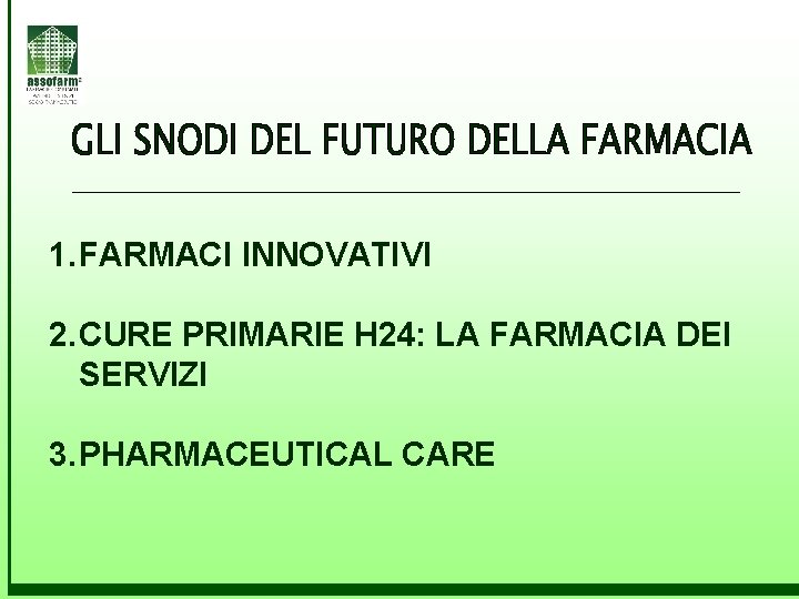 1. FARMACI INNOVATIVI 2. CURE PRIMARIE H 24: LA FARMACIA DEI SERVIZI 3. PHARMACEUTICAL