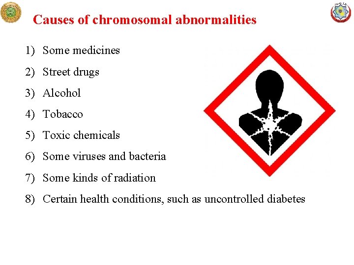 Causes of chromosomal abnormalities 1) Some medicines 2) Street drugs 3) Alcohol 4) Tobacco