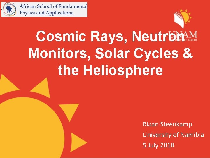 Cosmic Rays, Neutron Monitors, Solar Cycles & the Heliosphere Riaan Steenkamp University of Namibia