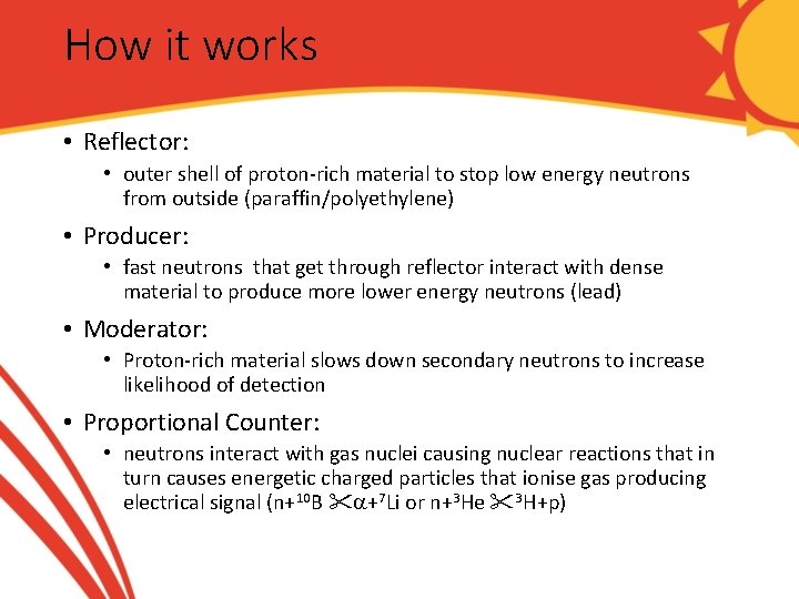 How it works • Reflector: • outer shell of proton-rich material to stop low