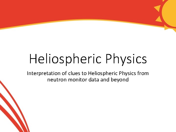 Heliospheric Physics Interpretation of clues to Heliospheric Physics from neutron monitor data and beyond