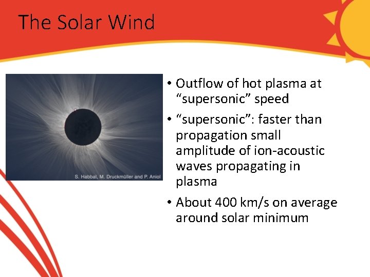 The Solar Wind • Outflow of hot plasma at “supersonic” speed • “supersonic”: faster
