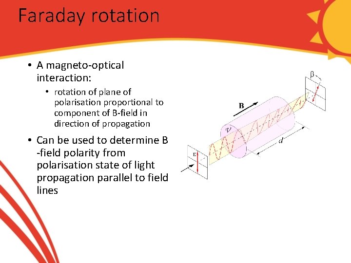 Faraday rotation • A magneto-optical interaction: • rotation of plane of polarisation proportional to