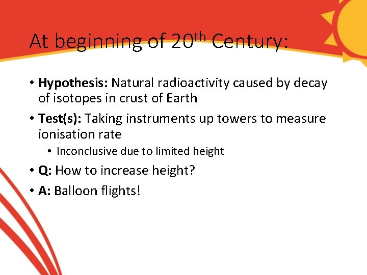 At beginning of 20 th Century: • Hypothesis: Natural radioactivity caused by decay of