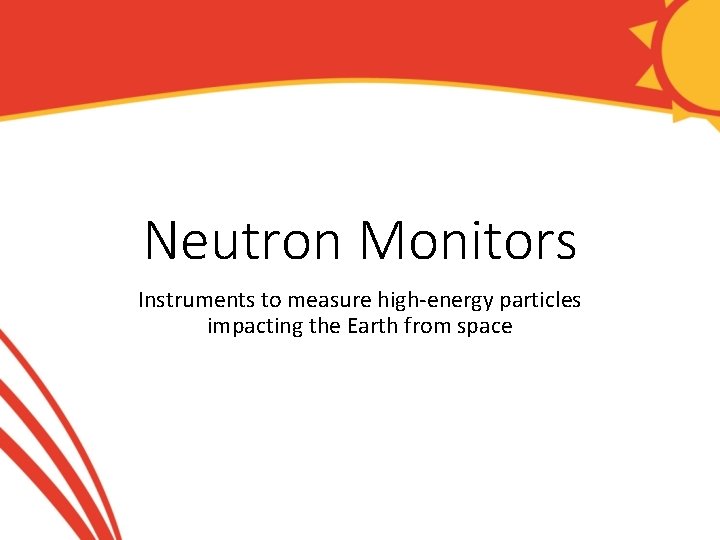 Neutron Monitors Instruments to measure high-energy particles impacting the Earth from space 