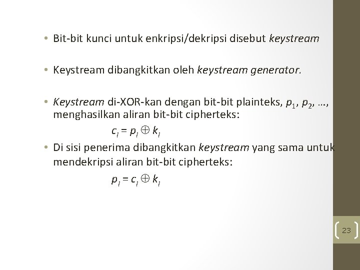  • Bit-bit kunci untuk enkripsi/dekripsi disebut keystream • Keystream dibangkitkan oleh keystream generator.