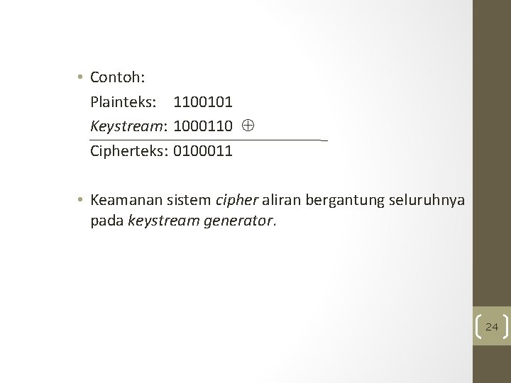  • Contoh: Plainteks: 1100101 Keystream: 1000110 Cipherteks: 0100011 • Keamanan sistem cipher aliran