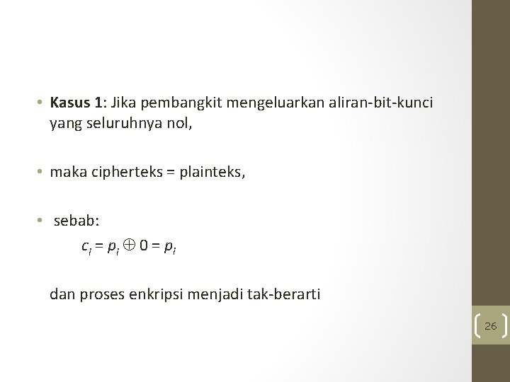  • Kasus 1: Jika pembangkit mengeluarkan aliran-bit-kunci yang seluruhnya nol, • maka cipherteks