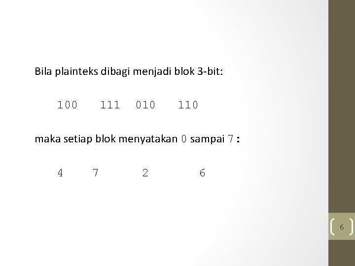 Bila plainteks dibagi menjadi blok 3 -bit: 100 111 010 110 maka setiap blok