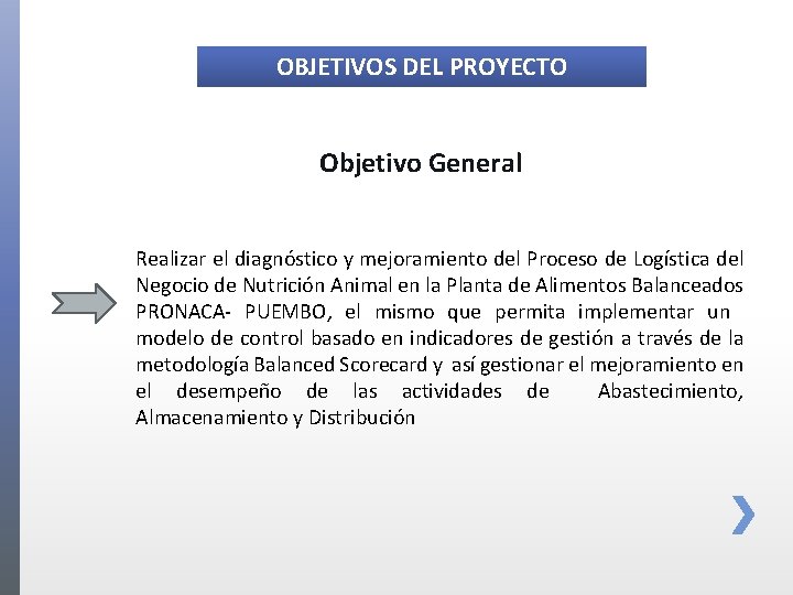 OBJETIVOS DEL PROYECTO Objetivo General Realizar el diagnóstico y mejoramiento del Proceso de Logística