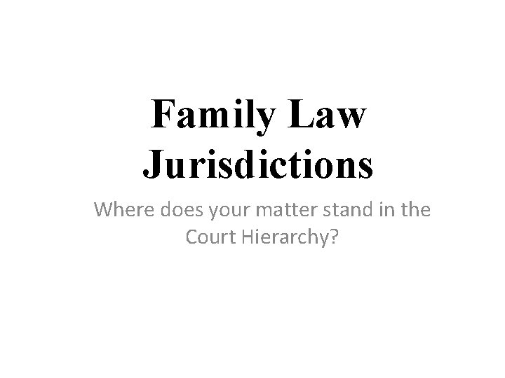 Family Law Jurisdictions Where does your matter stand in the Court Hierarchy? 