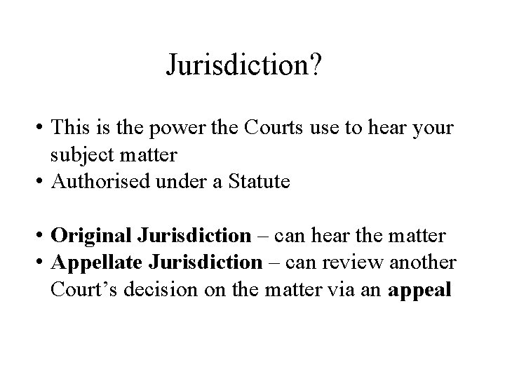 Jurisdiction? • This is the power the Courts use to hear your subject matter