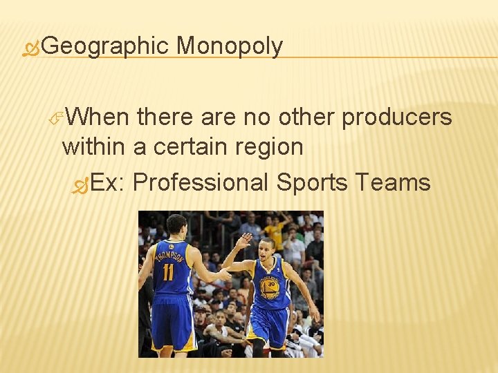 Geographic When Monopoly there are no other producers within a certain region Ex: Geographic When Monopoly there are no other producers within a certain region Ex: