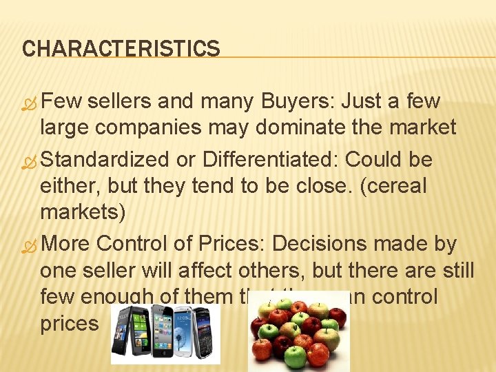 CHARACTERISTICS Few sellers and many Buyers: Just a few large companies may dominate the CHARACTERISTICS Few sellers and many Buyers: Just a few large companies may dominate the