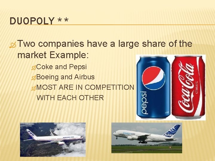 DUOPOLY ** Two companies have a large share of the market Example: Coke and DUOPOLY ** Two companies have a large share of the market Example: Coke and