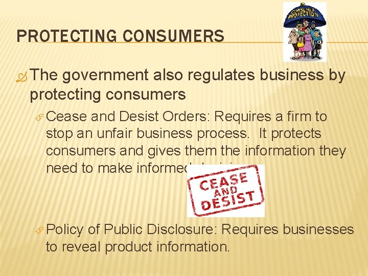 PROTECTING CONSUMERS The government also regulates business by protecting consumers Cease and Desist Orders: PROTECTING CONSUMERS The government also regulates business by protecting consumers Cease and Desist Orders: