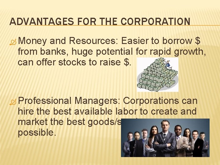 ADVANTAGES FOR THE CORPORATION Money and Resources: Easier to borrow $ from banks, huge ADVANTAGES FOR THE CORPORATION Money and Resources: Easier to borrow $ from banks, huge