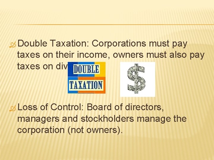 Double Taxation: Corporations must pay taxes on their income, owners must also pay Double Taxation: Corporations must pay taxes on their income, owners must also pay