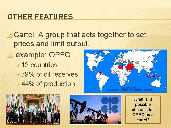 OTHER FEATURES Cartel: A group that acts together to set prices and limit output. OTHER FEATURES Cartel: A group that acts together to set prices and limit output.