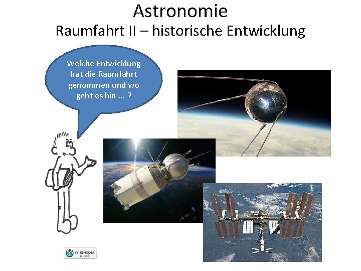 Astronomie Raumfahrt II – historische Entwicklung Welche Entwicklung hat die Raumfahrt genommen und wo