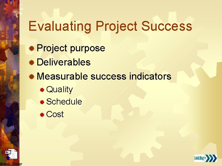 Evaluating Project Success ® Project purpose ® Deliverables ® Measurable success indicators ® Quality