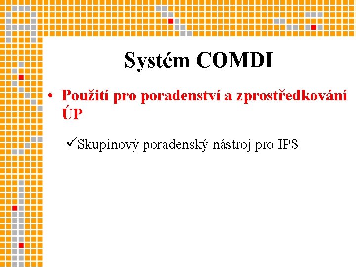 Systém COMDI • Použití pro poradenství a zprostředkování ÚP üSkupinový poradenský nástroj pro IPS