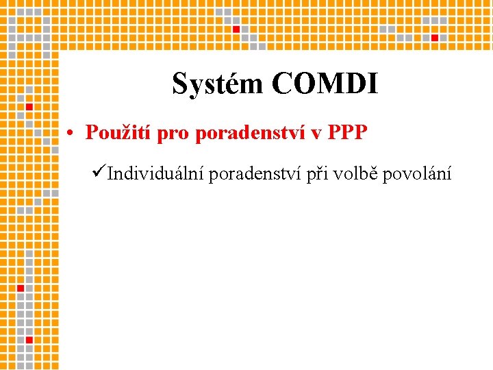 Systém COMDI • Použití pro poradenství v PPP üIndividuální poradenství při volbě povolání 