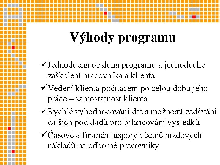 Výhody programu üJednoduchá obsluha programu a jednoduché zaškolení pracovníka a klienta üVedení klienta počítačem