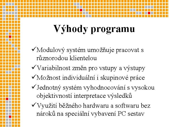 Výhody programu üModulový systém umožňuje pracovat s různorodou klientelou üVariabilnost změn pro vstupy a