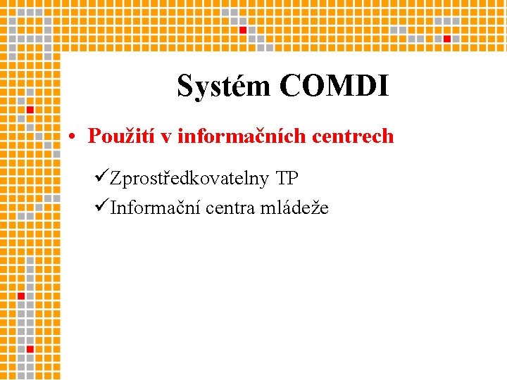 Systém COMDI • Použití v informačních centrech üZprostředkovatelny TP üInformační centra mládeže 
