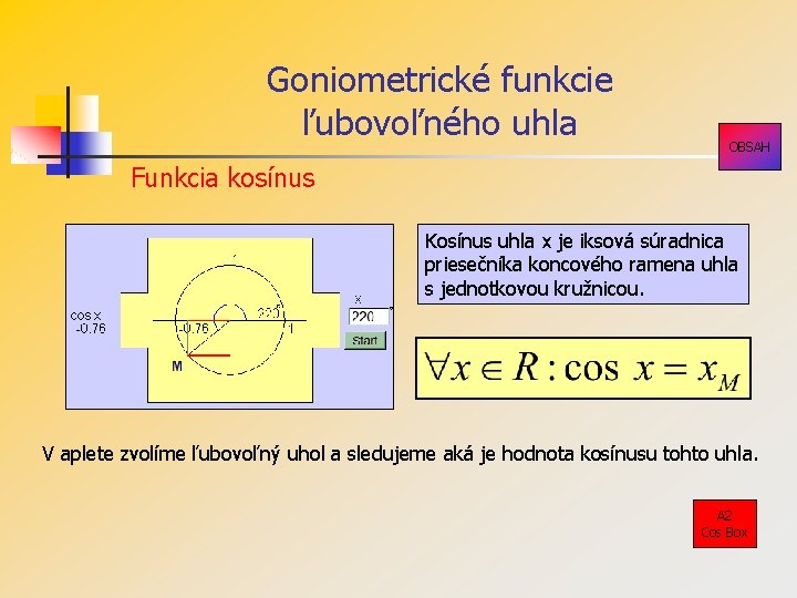 Goniometrické funkcie ľubovoľného uhla OBSAH Funkcia kosínus Kosínus uhla x je iksová súradnica priesečníka Goniometrické funkcie ľubovoľného uhla OBSAH Funkcia kosínus Kosínus uhla x je iksová súradnica priesečníka