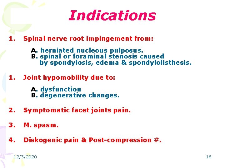 Indications 1. Spinal nerve root impingement from: A. herniated nucleous pulposus. B. spinal or