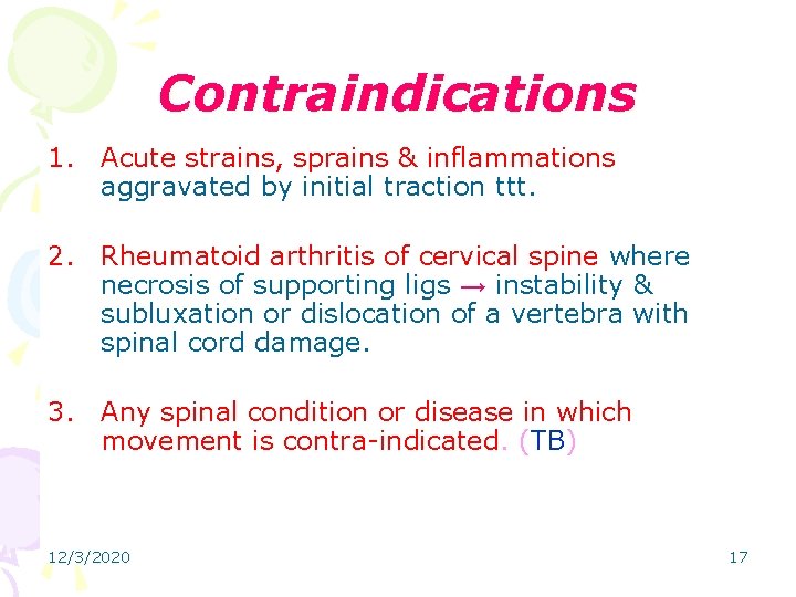 Contraindications 1. Acute strains, sprains & inflammations aggravated by initial traction ttt. 2. Rheumatoid
