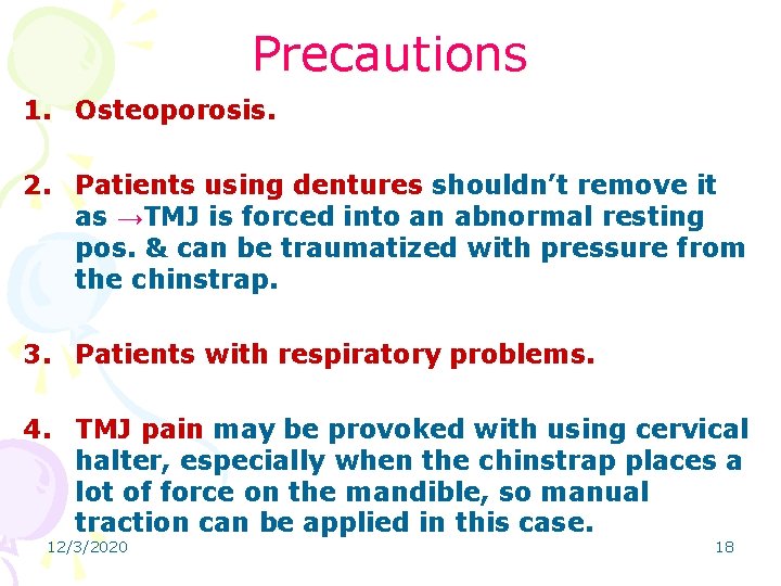 Precautions 1. Osteoporosis. 2. Patients using dentures shouldn’t remove it as →TMJ is forced