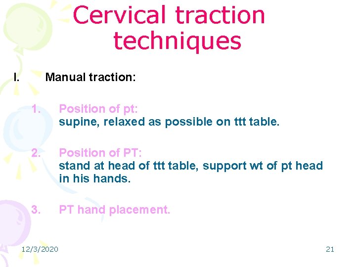 Cervical traction techniques I. Manual traction: 1. Position of pt: supine, relaxed as possible