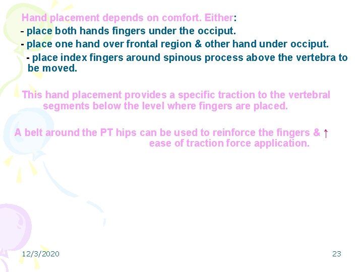 Hand placement depends on comfort. Either: - place both hands fingers under the occiput.