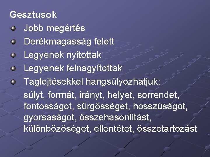 Gesztusok Jobb megértés Derékmagasság felett Legyenek nyitottak Legyenek felnagyítottak Taglejtésekkel hangsúlyozhatjuk: súlyt, formát, irányt,