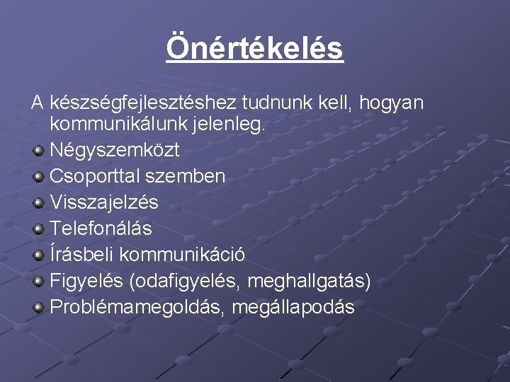 Önértékelés A készségfejlesztéshez tudnunk kell, hogyan kommunikálunk jelenleg. Négyszemközt Csoporttal szemben Visszajelzés Telefonálás Írásbeli